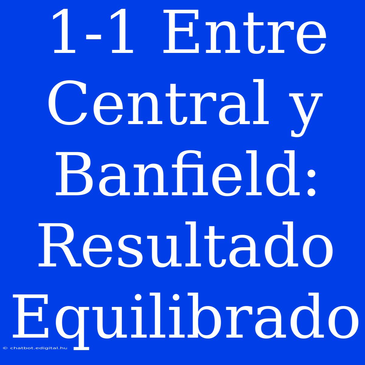 1-1 Entre Central Y Banfield: Resultado Equilibrado