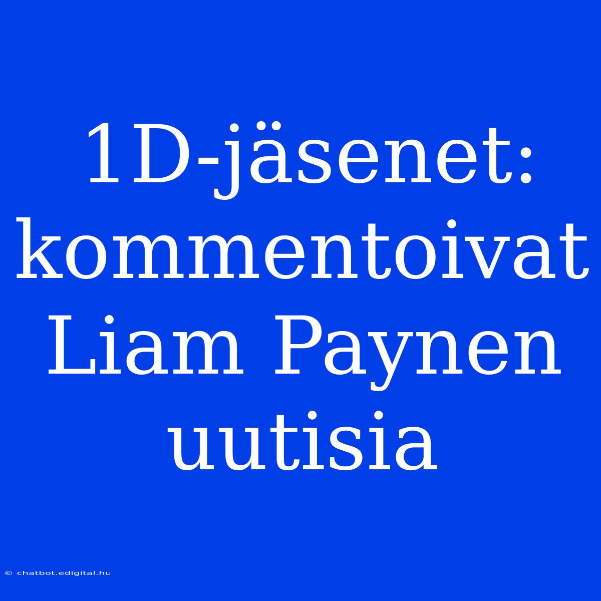 1D-jäsenet: Kommentoivat Liam Paynen Uutisia