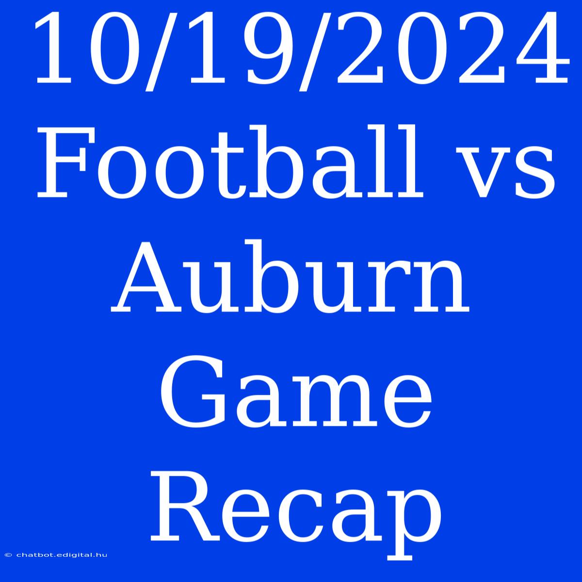 10/19/2024 Football Vs Auburn Game Recap