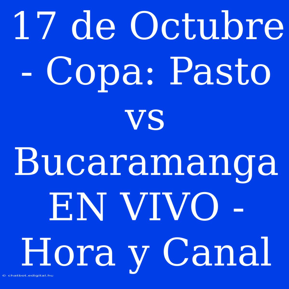 17 De Octubre - Copa: Pasto Vs Bucaramanga EN VIVO - Hora Y Canal