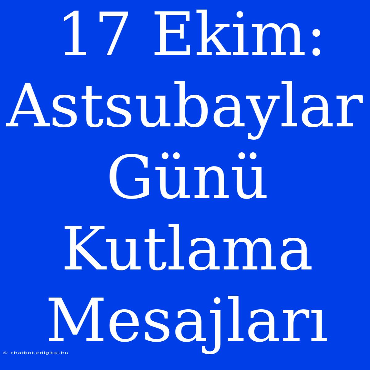 17 Ekim: Astsubaylar Günü Kutlama Mesajları