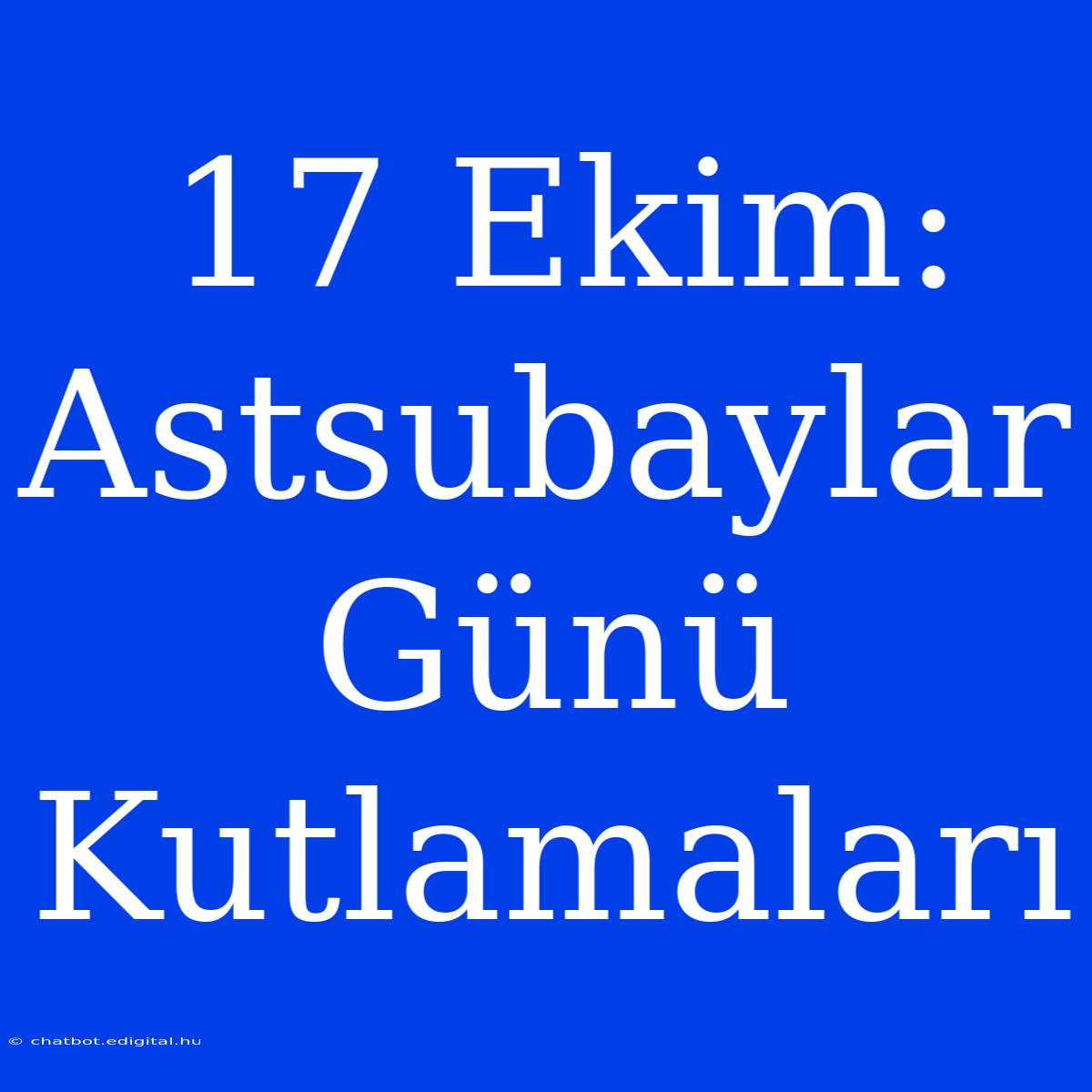 17 Ekim: Astsubaylar Günü Kutlamaları