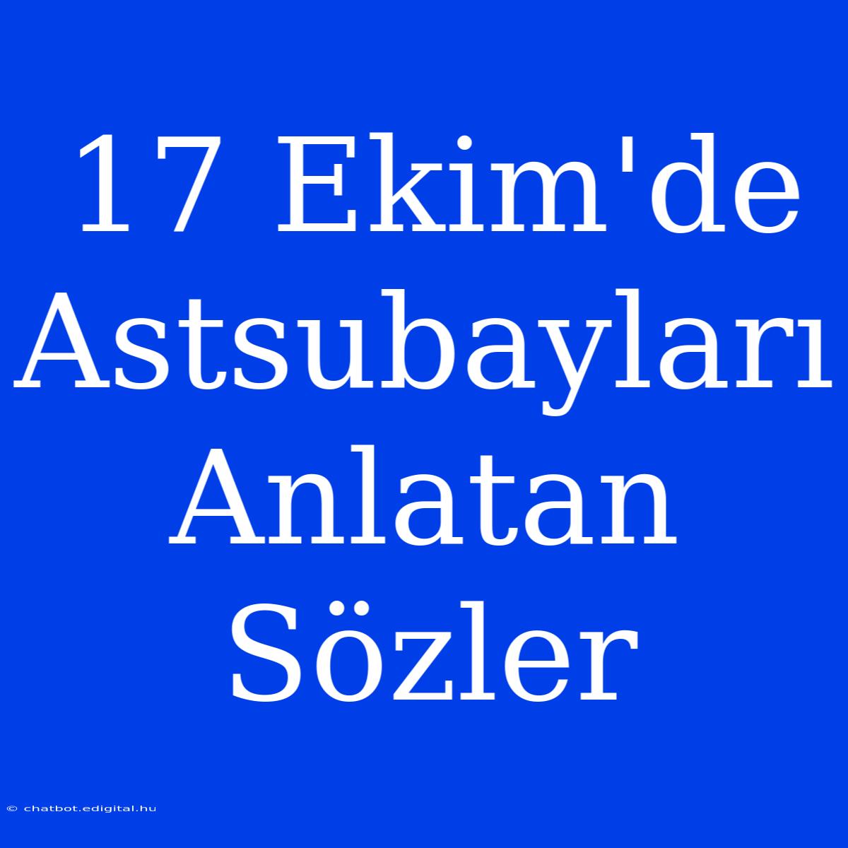 17 Ekim'de Astsubayları Anlatan Sözler