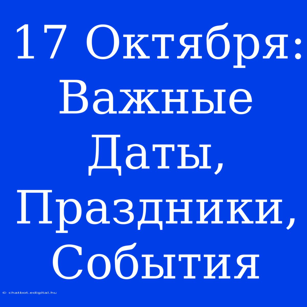 17 Октября:  Важные Даты, Праздники, События