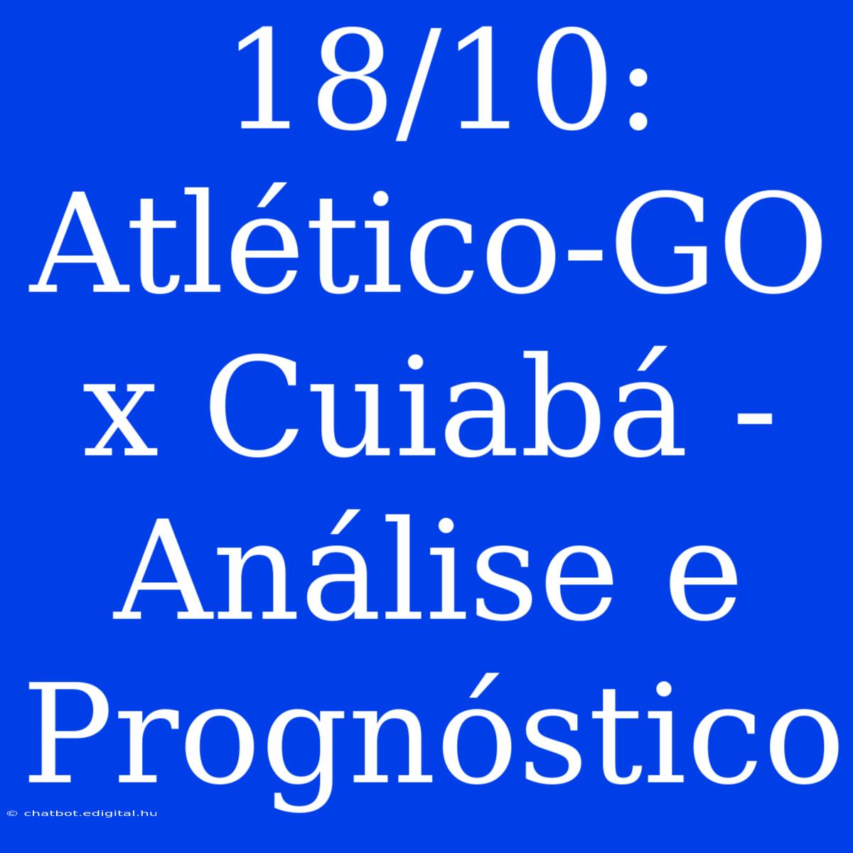 18/10: Atlético-GO X Cuiabá -  Análise E Prognóstico