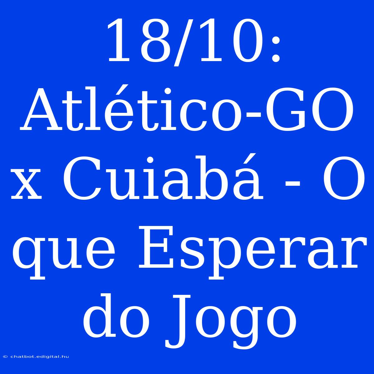 18/10:  Atlético-GO X Cuiabá - O Que Esperar Do Jogo 