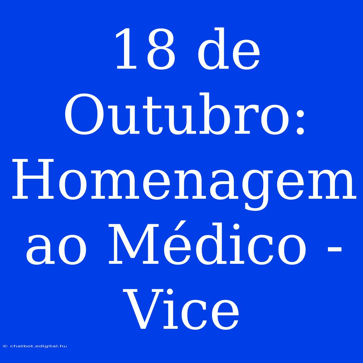 18 De Outubro: Homenagem Ao Médico - Vice