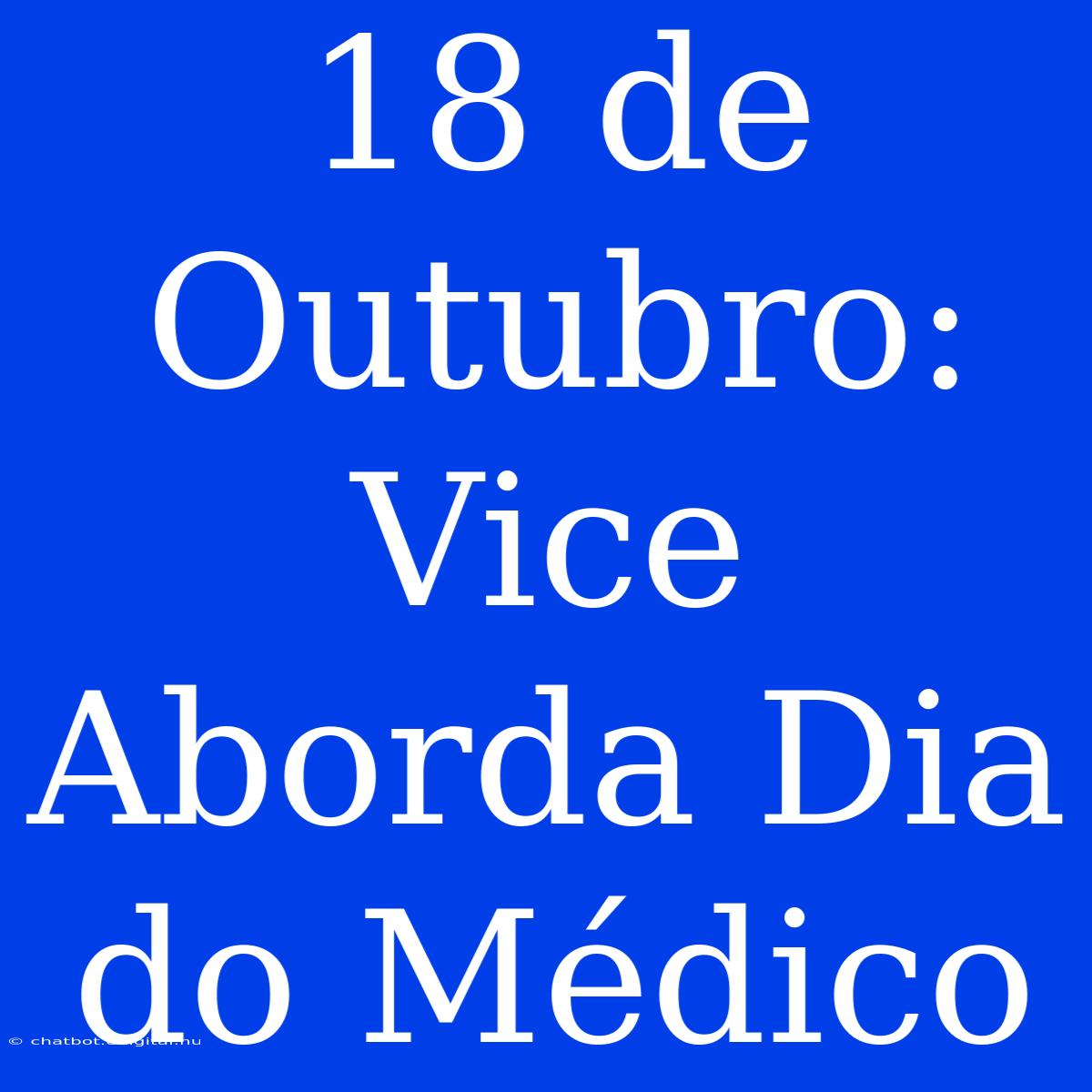 18 De Outubro: Vice Aborda Dia Do Médico