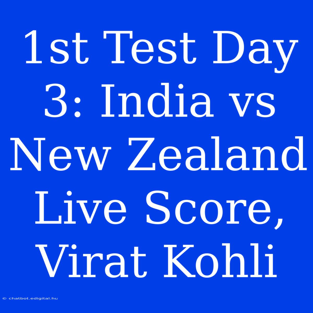 1st Test Day 3: India Vs New Zealand Live Score, Virat Kohli