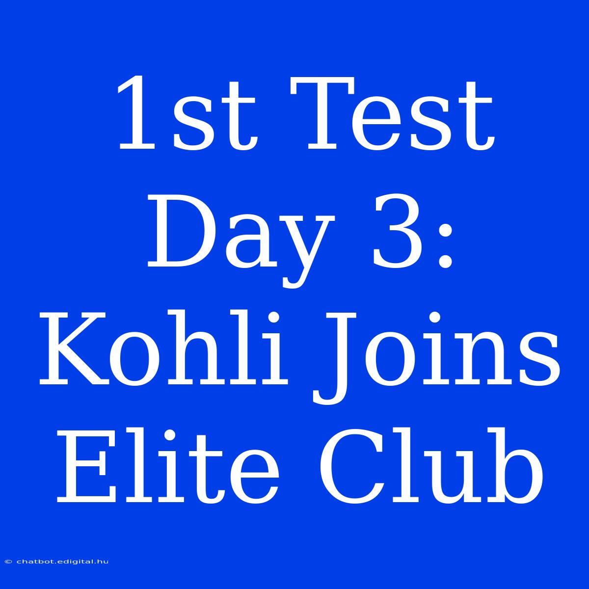 1st Test Day 3: Kohli Joins Elite Club