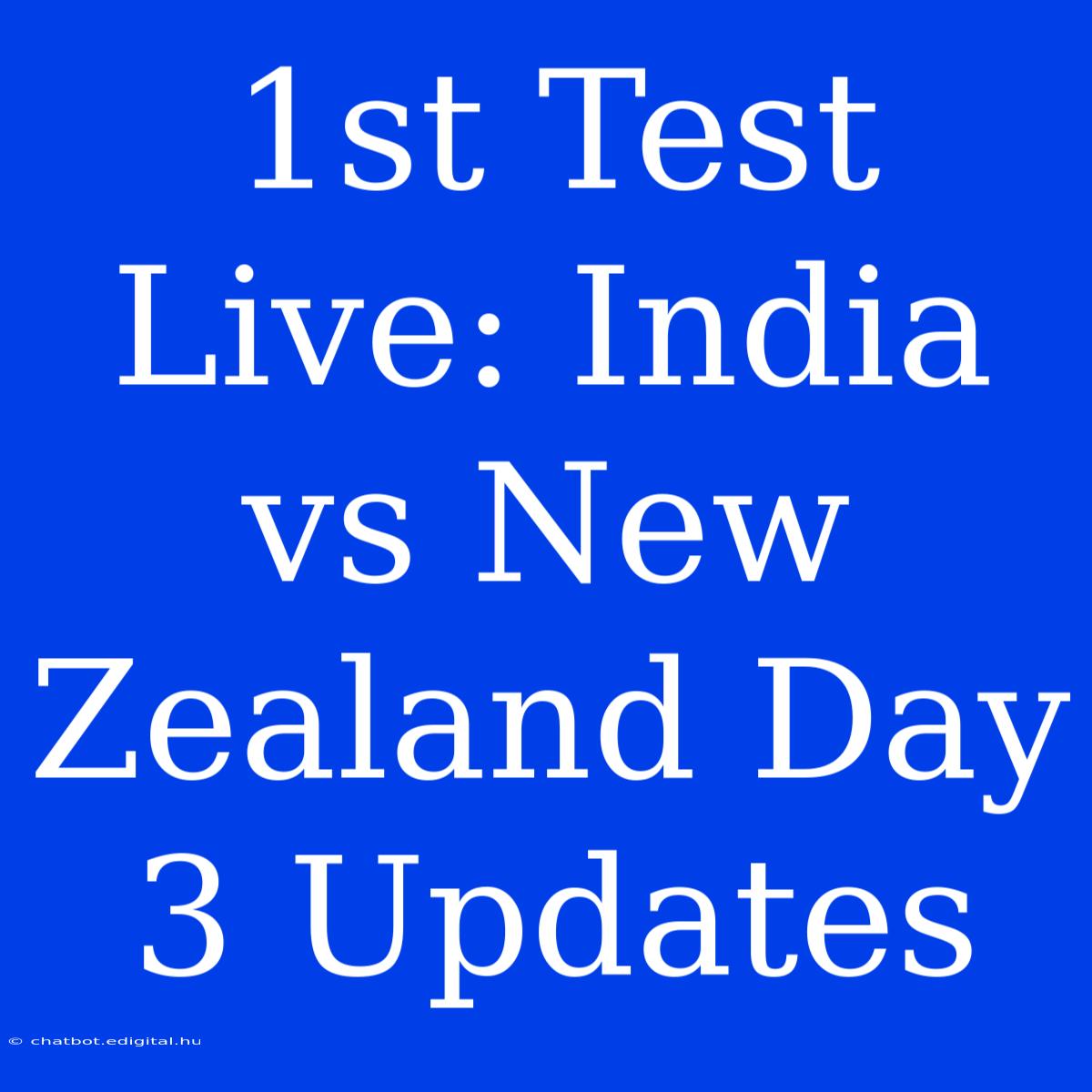 1st Test Live: India Vs New Zealand Day 3 Updates