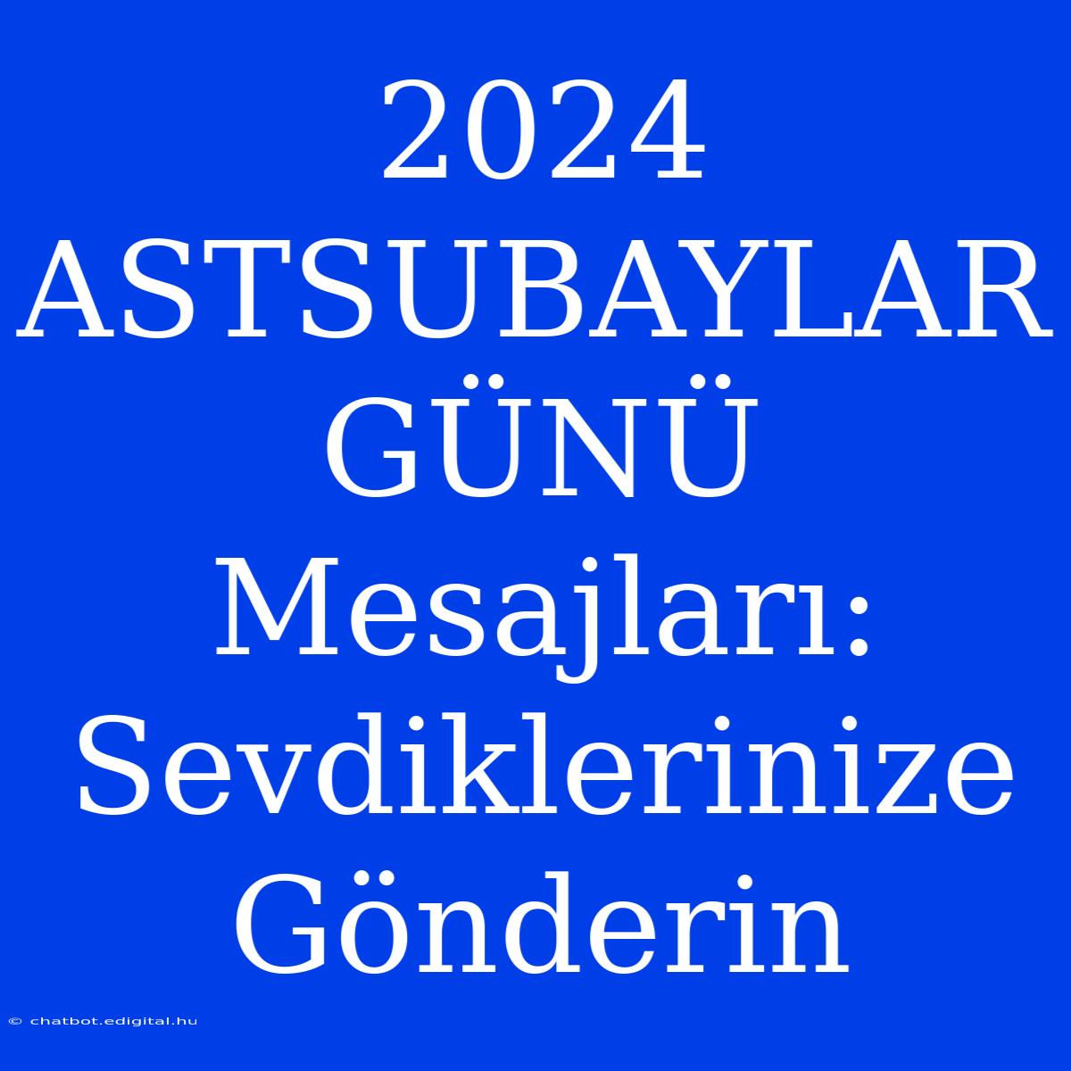 2024 ASTSUBAYLAR GÜNÜ Mesajları: Sevdiklerinize Gönderin