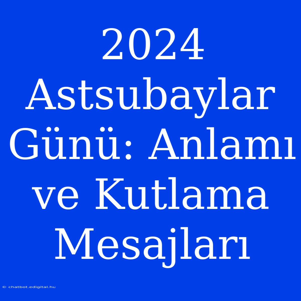 2024 Astsubaylar Günü: Anlamı Ve Kutlama Mesajları