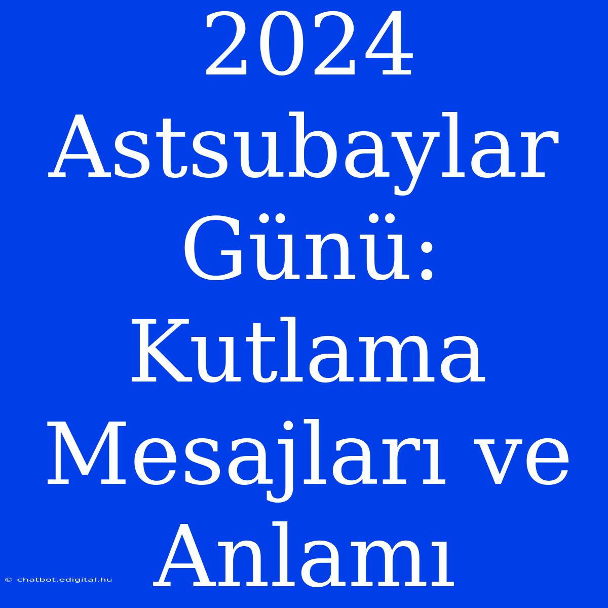 2024 Astsubaylar Günü: Kutlama Mesajları Ve Anlamı