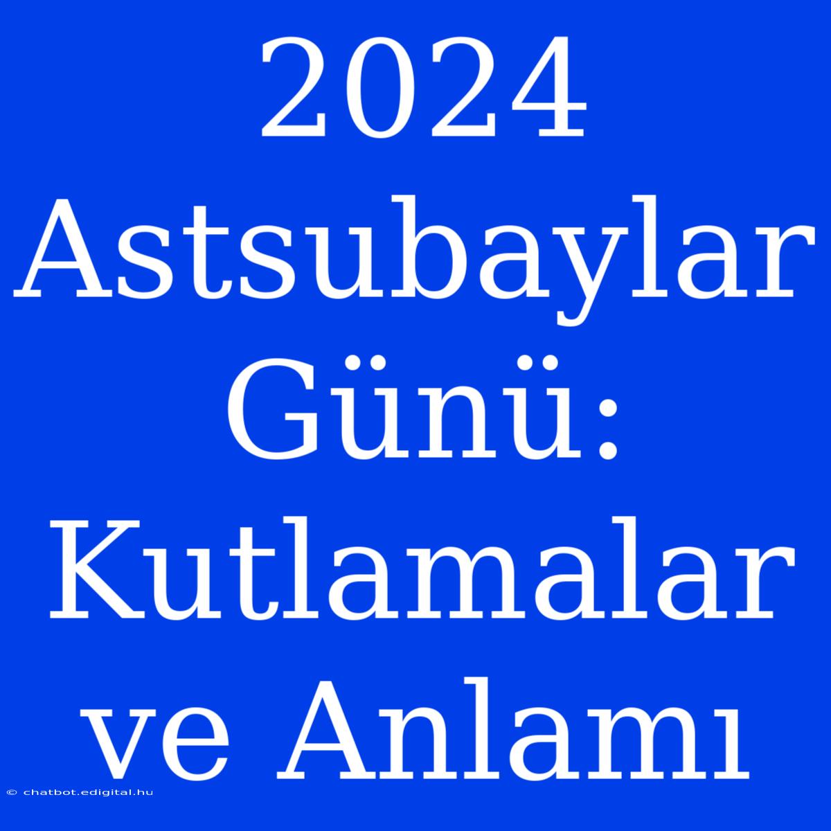 2024 Astsubaylar Günü: Kutlamalar Ve Anlamı