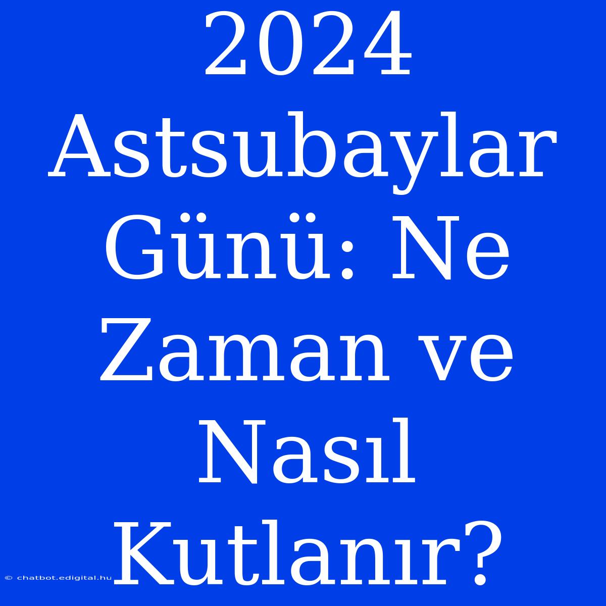 2024 Astsubaylar Günü: Ne Zaman Ve Nasıl Kutlanır? 