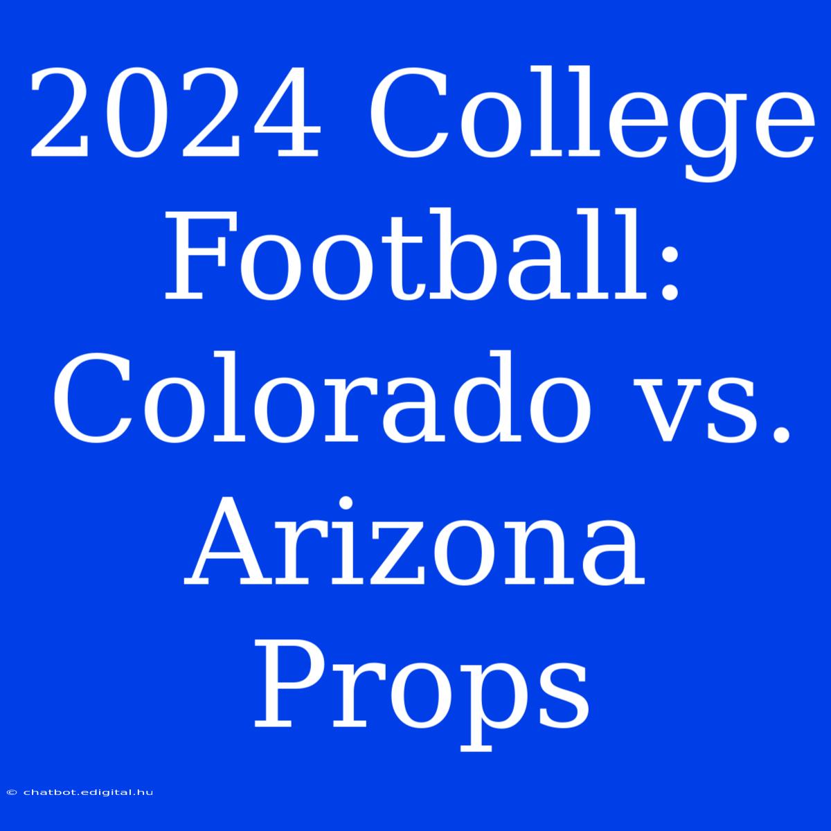 2024 College Football:  Colorado Vs. Arizona Props