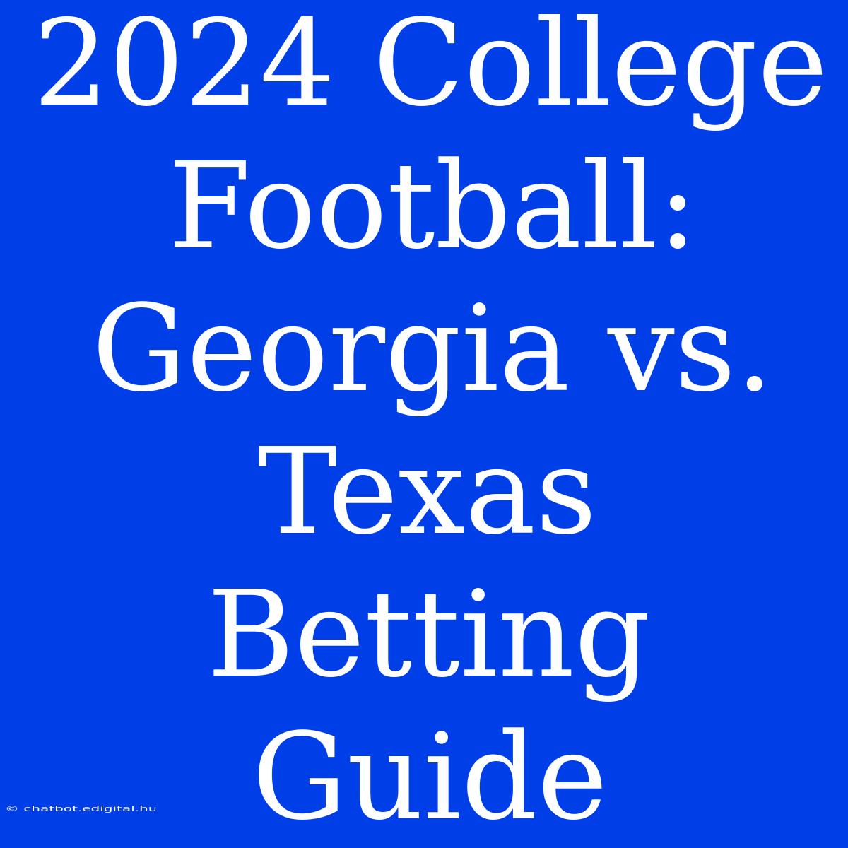 2024 College Football: Georgia Vs. Texas Betting Guide