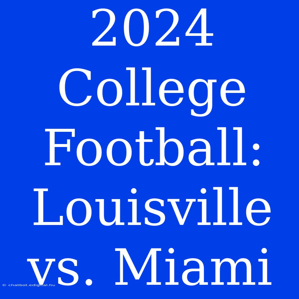 2024 College Football: Louisville Vs. Miami 