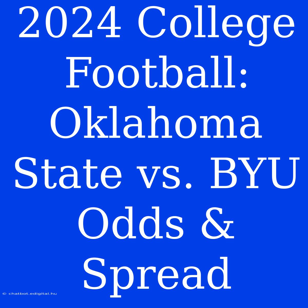 2024 College Football: Oklahoma State Vs. BYU Odds & Spread