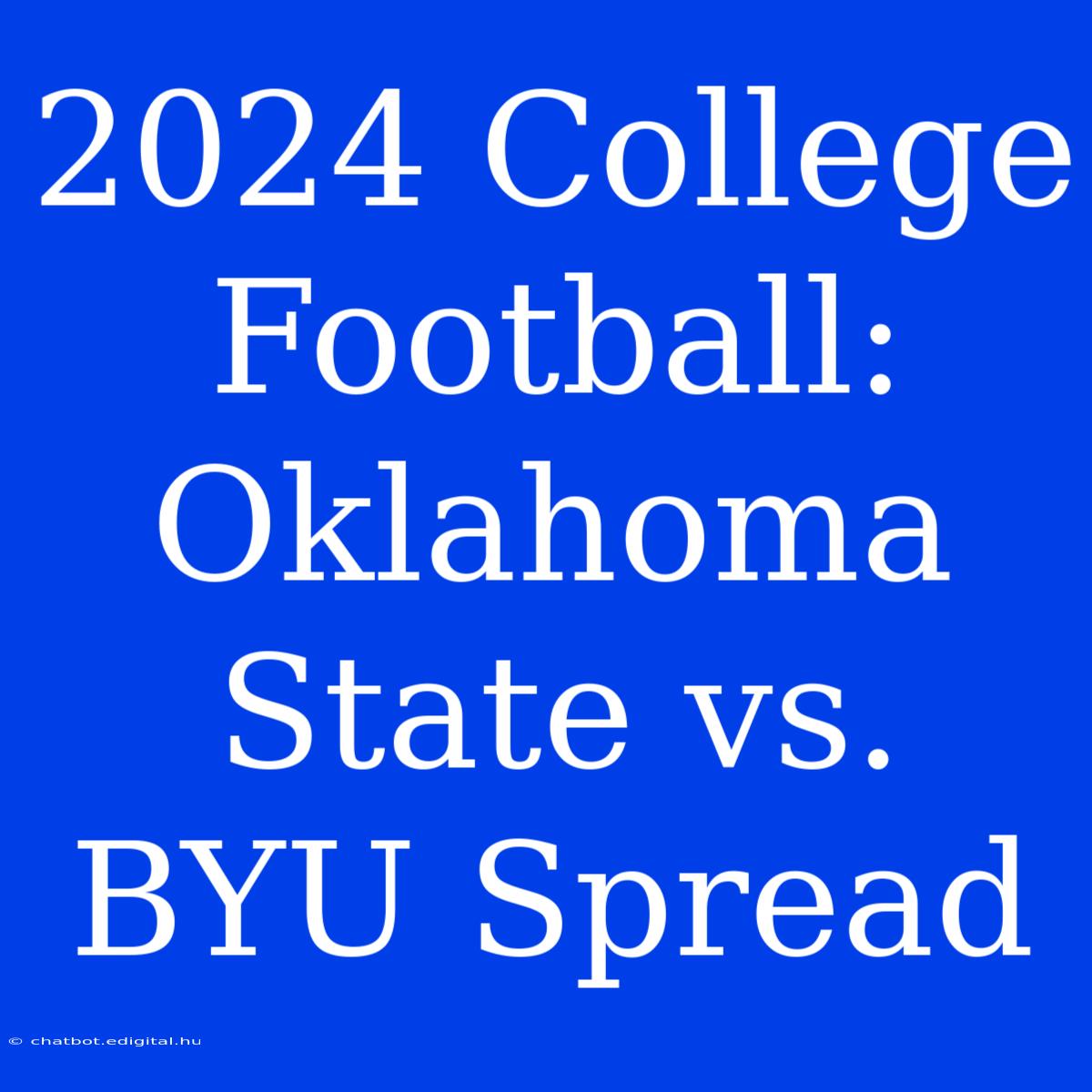 2024 College Football: Oklahoma State Vs. BYU Spread