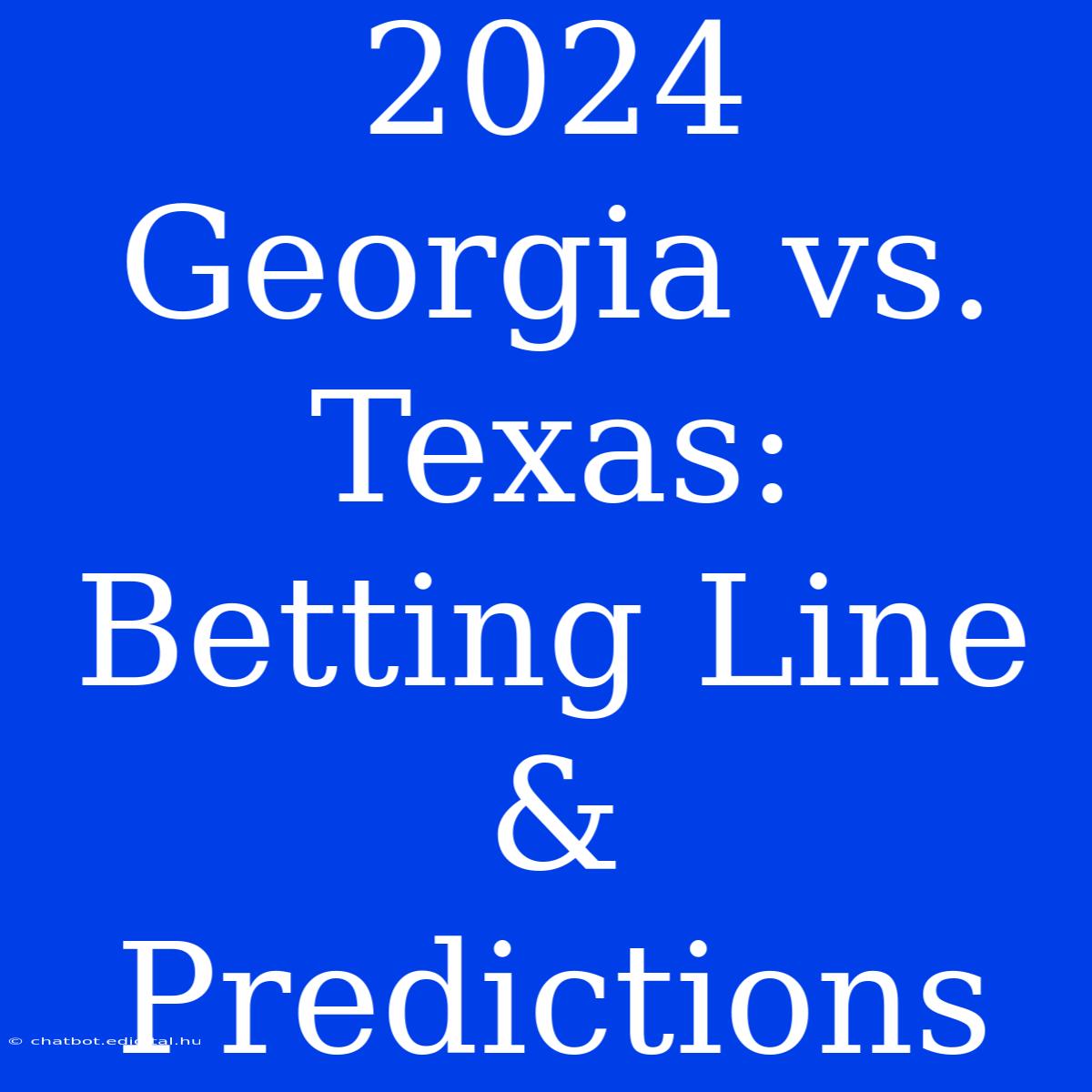 2024 Georgia Vs. Texas: Betting Line & Predictions