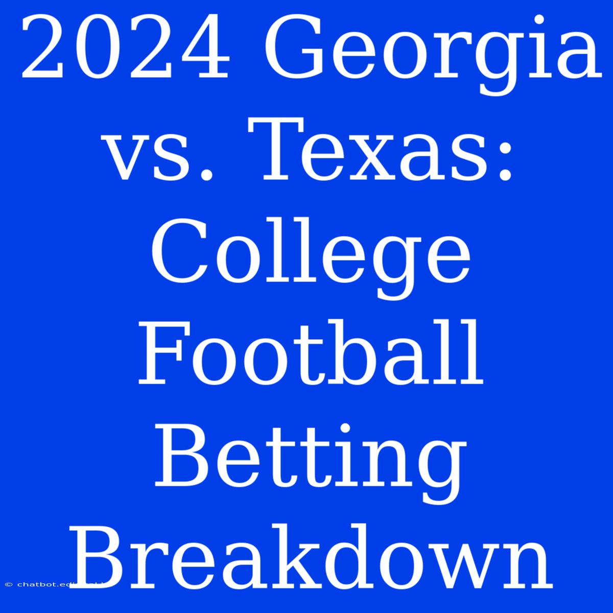 2024 Georgia Vs. Texas: College Football Betting Breakdown