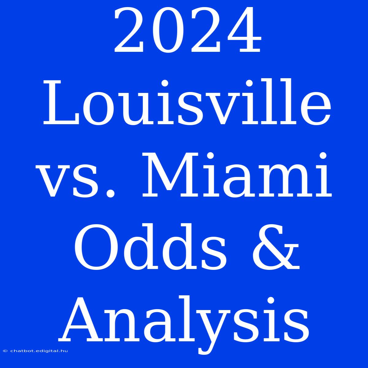 2024 Louisville Vs. Miami Odds & Analysis