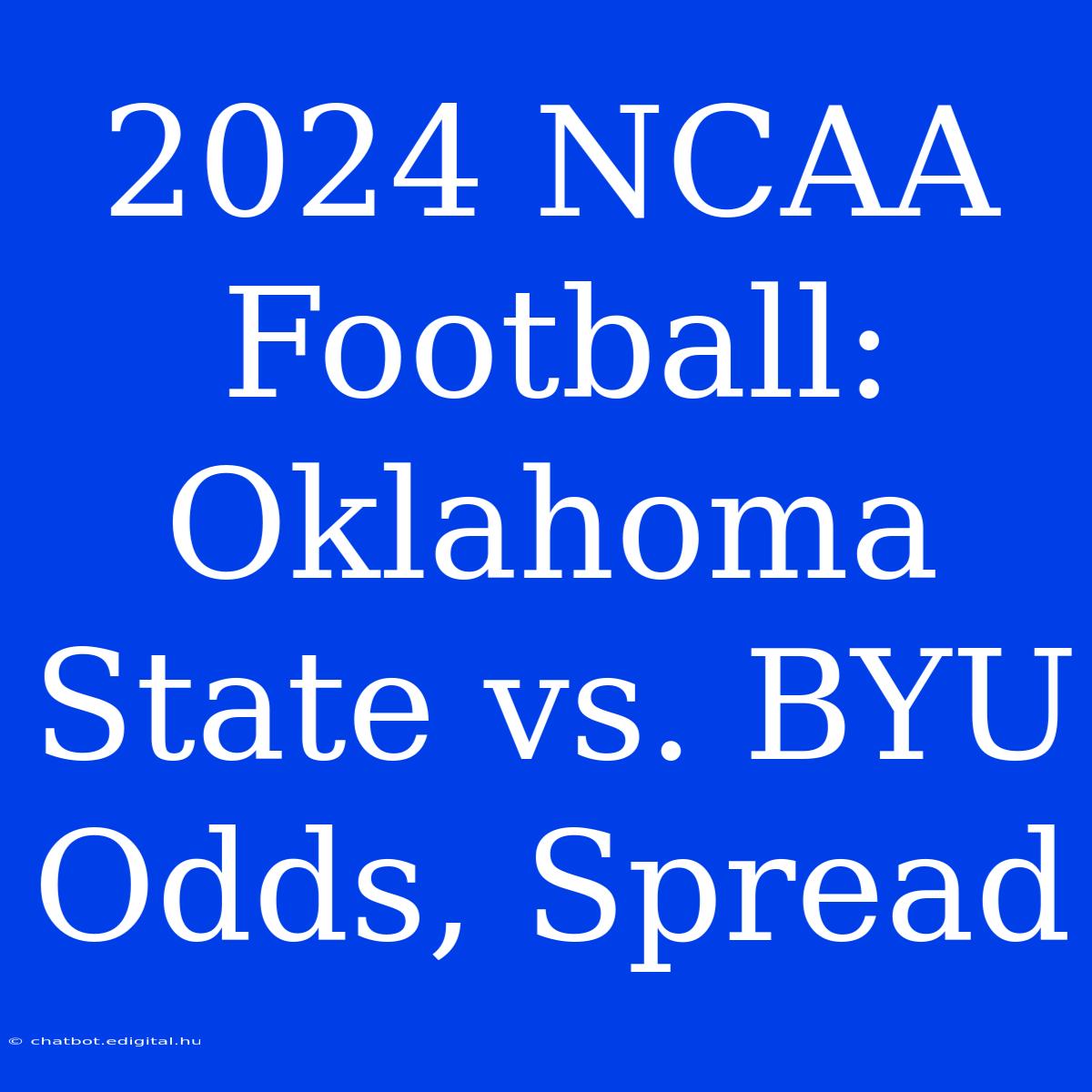 2024 NCAA Football: Oklahoma State Vs. BYU Odds, Spread