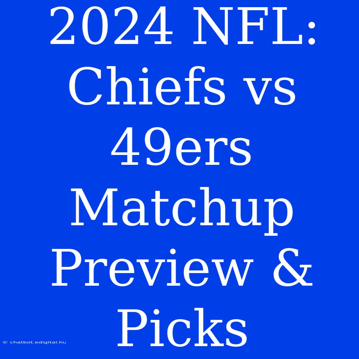 2024 NFL: Chiefs Vs 49ers Matchup Preview & Picks