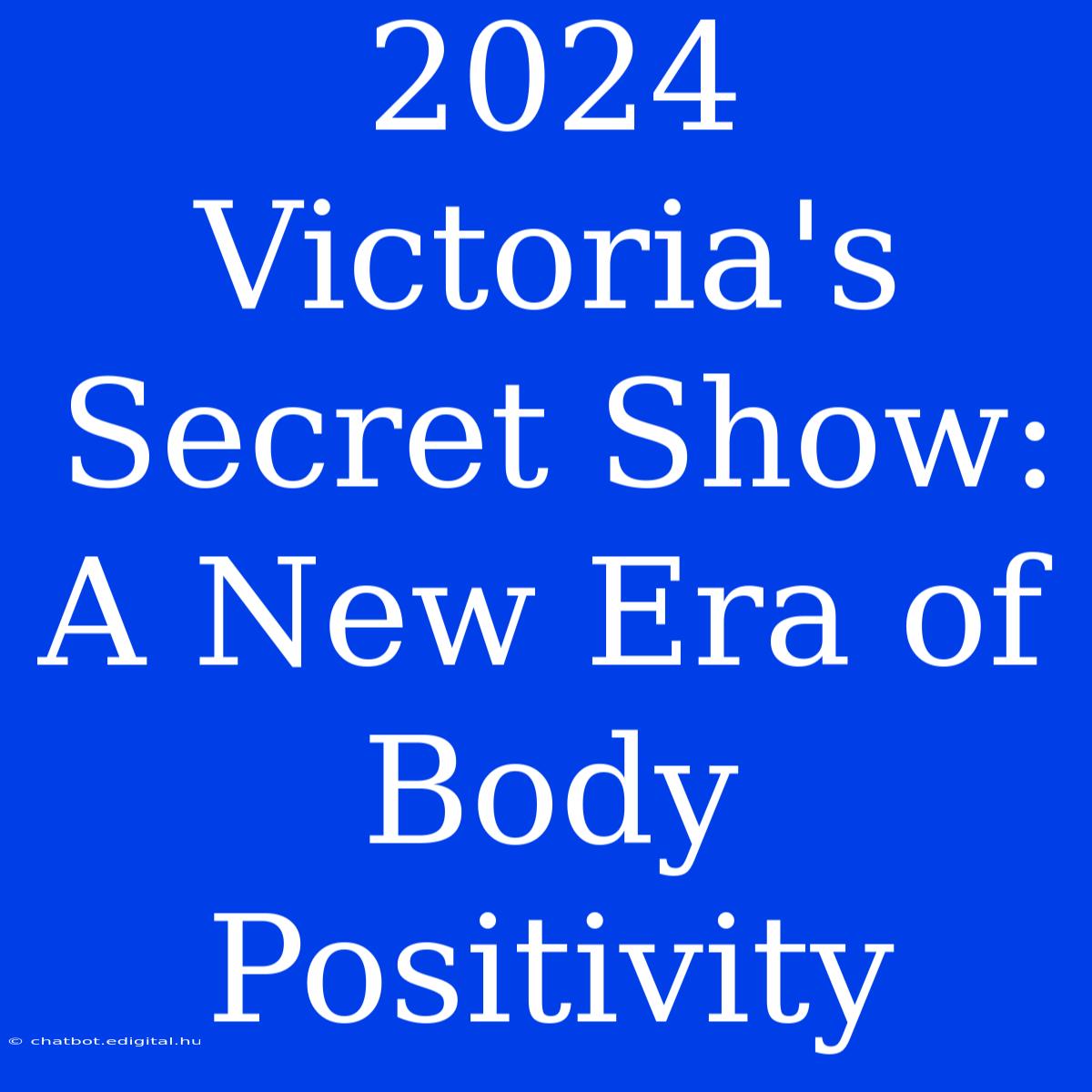 2024 Victoria's Secret Show: A New Era Of Body Positivity