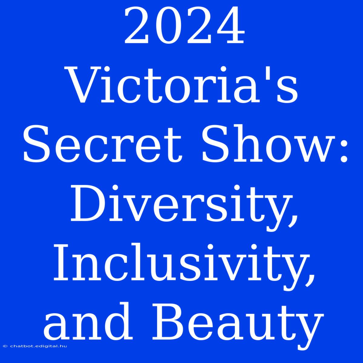 2024 Victoria's Secret Show: Diversity, Inclusivity, And Beauty