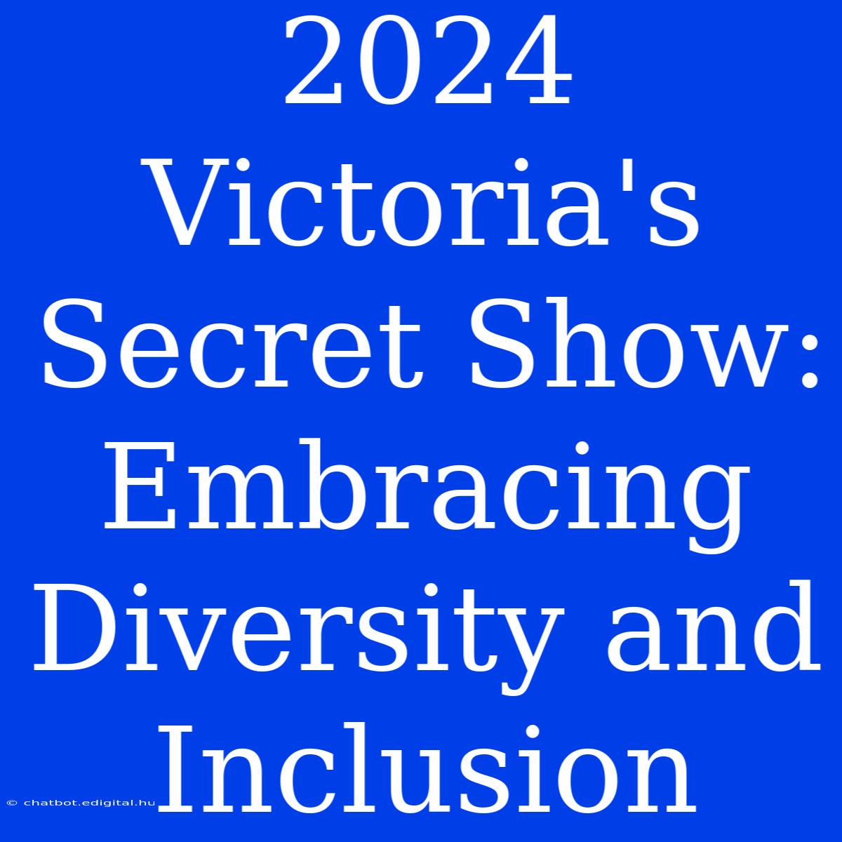 2024 Victoria's Secret Show: Embracing Diversity And Inclusion