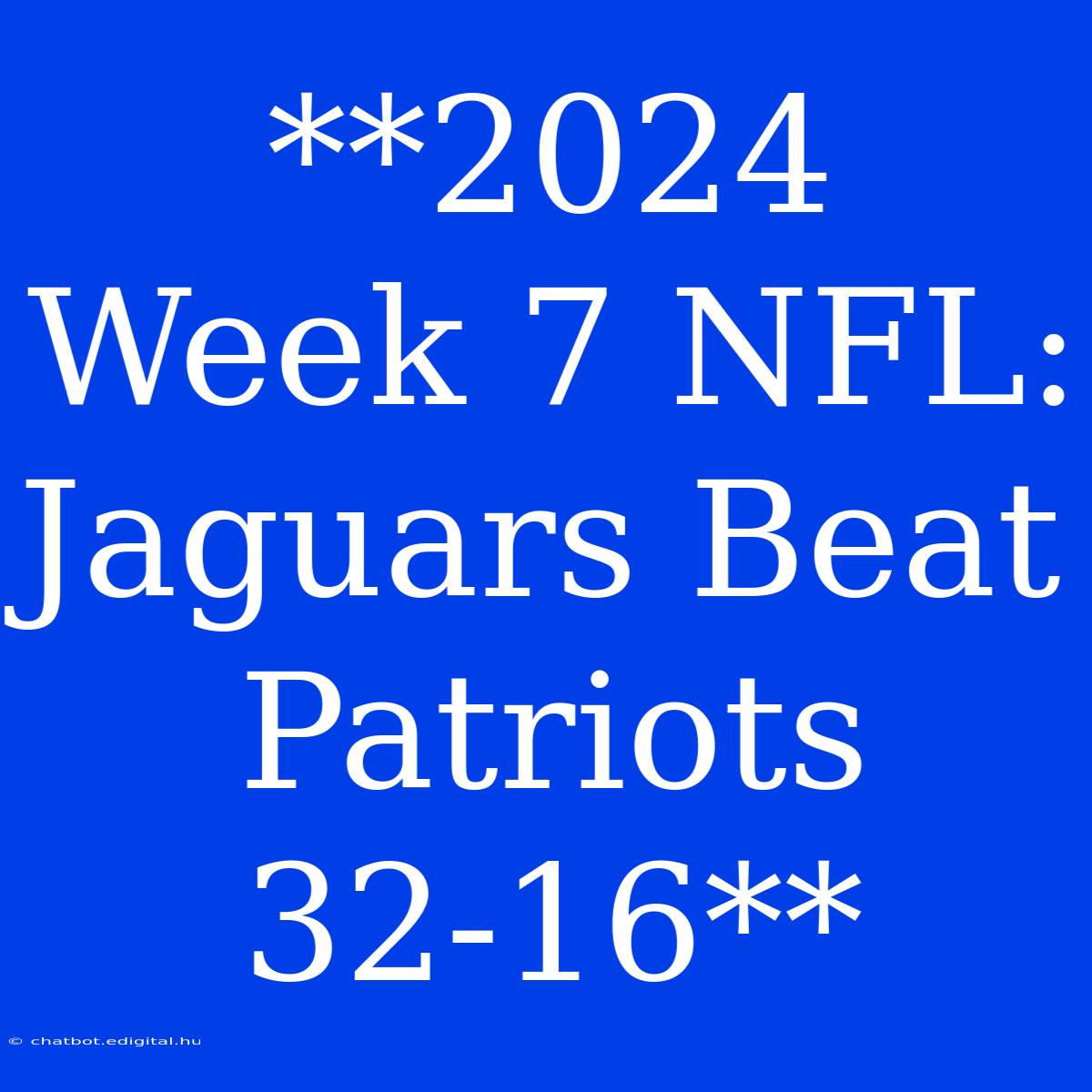 **2024 Week 7 NFL: Jaguars Beat Patriots 32-16**