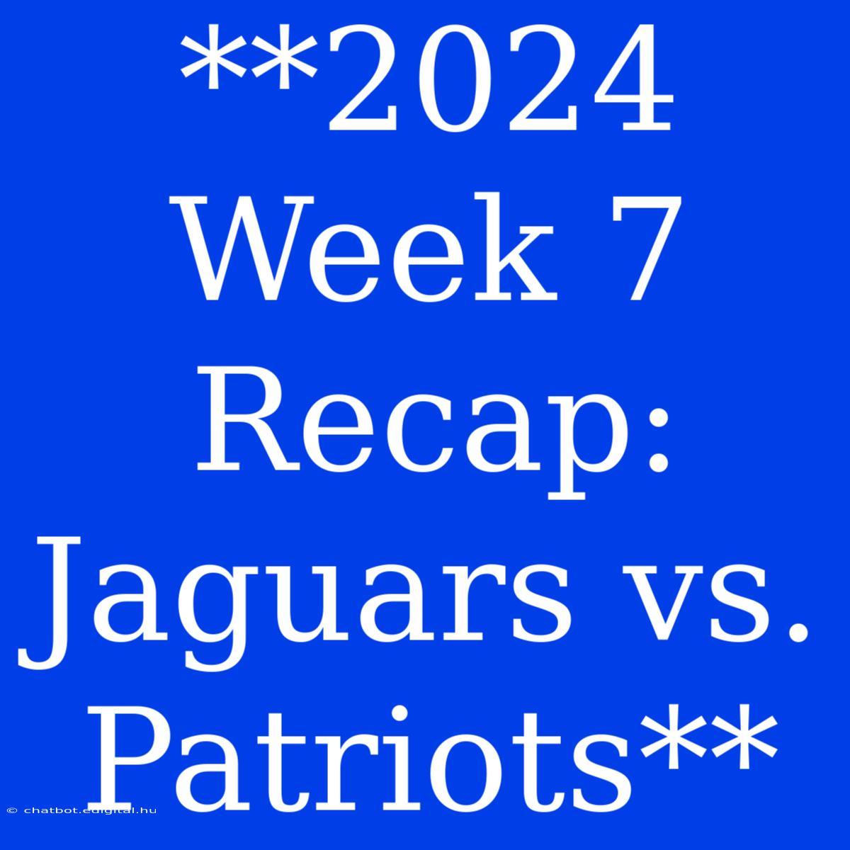 **2024 Week 7 Recap: Jaguars Vs. Patriots**