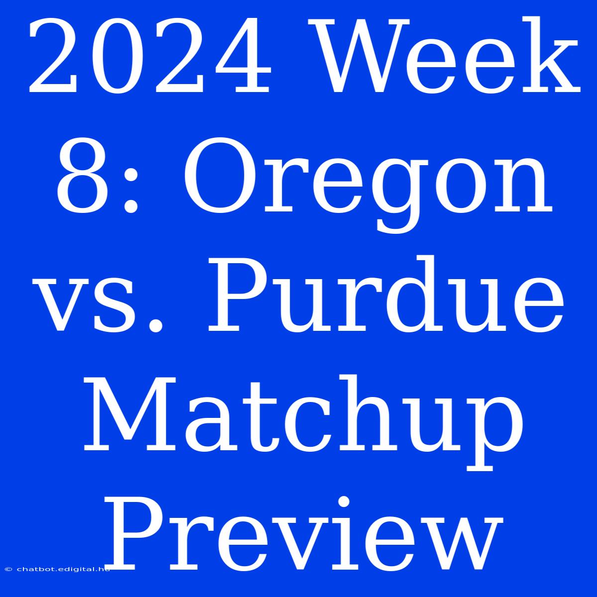 2024 Week 8: Oregon Vs. Purdue Matchup Preview