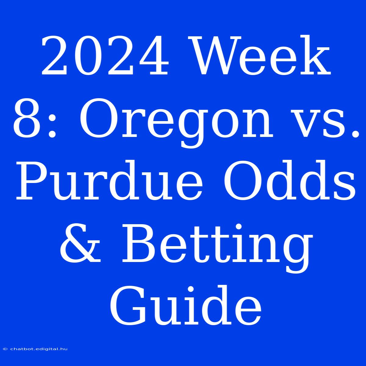 2024 Week 8: Oregon Vs. Purdue Odds & Betting Guide 