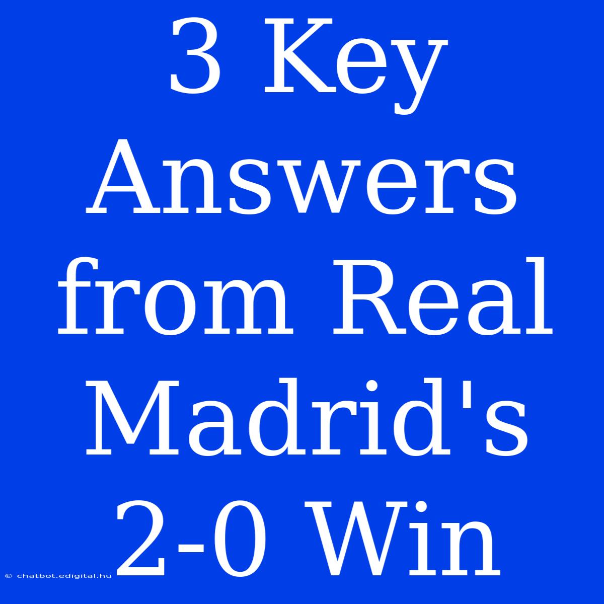 3 Key Answers From Real Madrid's 2-0 Win