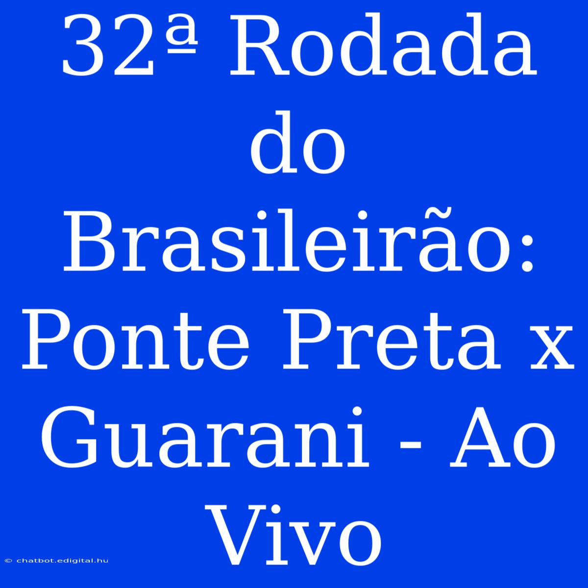 32ª Rodada Do Brasileirão: Ponte Preta X Guarani - Ao Vivo