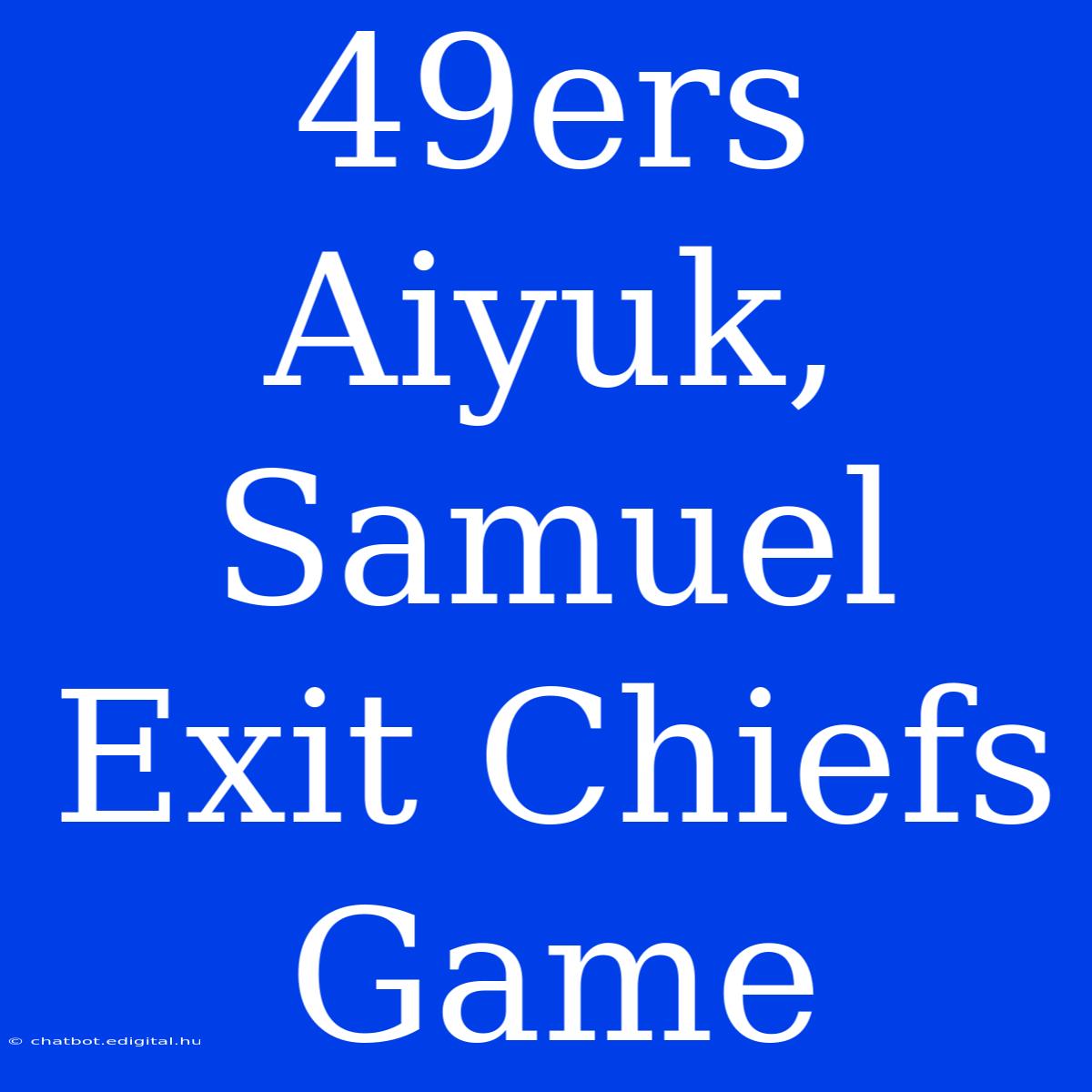 49ers Aiyuk, Samuel Exit Chiefs Game