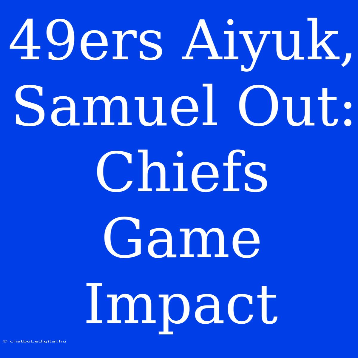 49ers Aiyuk, Samuel Out: Chiefs Game Impact 