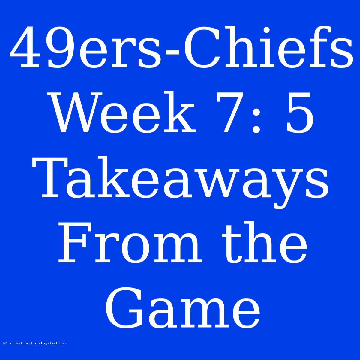 49ers-Chiefs Week 7: 5 Takeaways From The Game