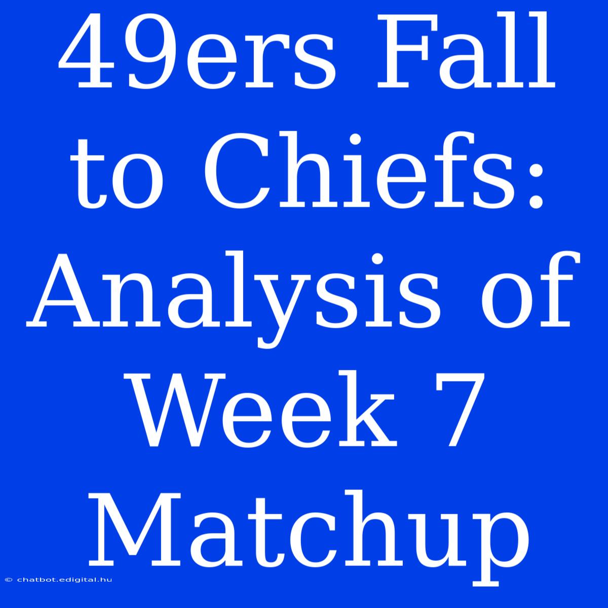 49ers Fall To Chiefs: Analysis Of Week 7 Matchup