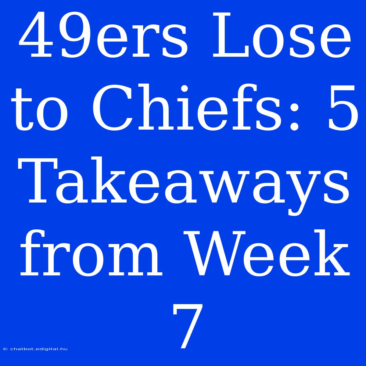 49ers Lose To Chiefs: 5 Takeaways From Week 7