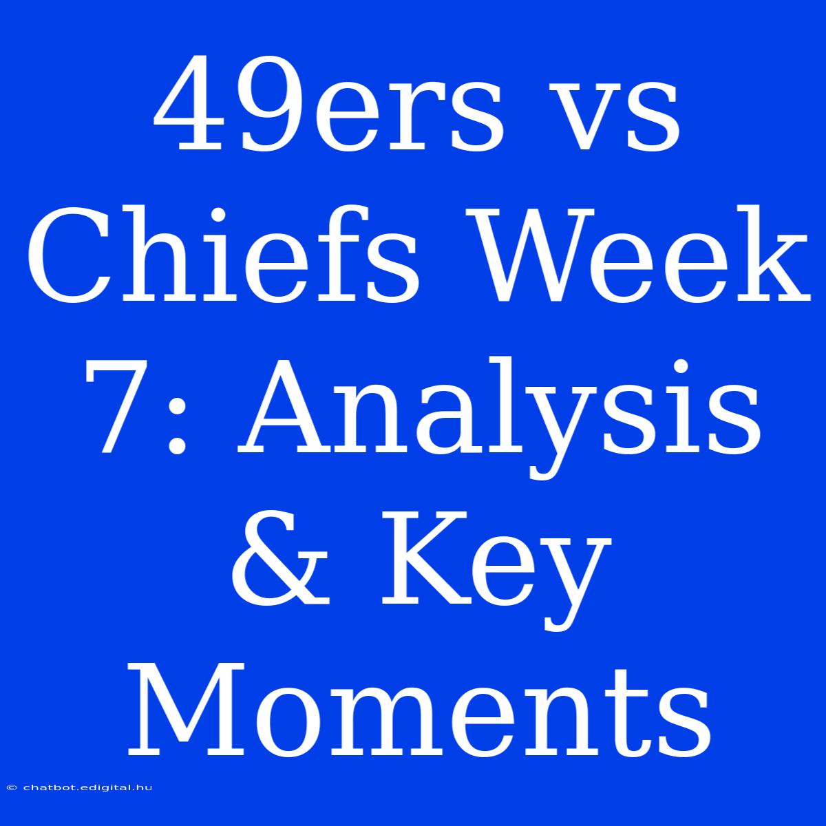 49ers Vs Chiefs Week 7: Analysis & Key Moments