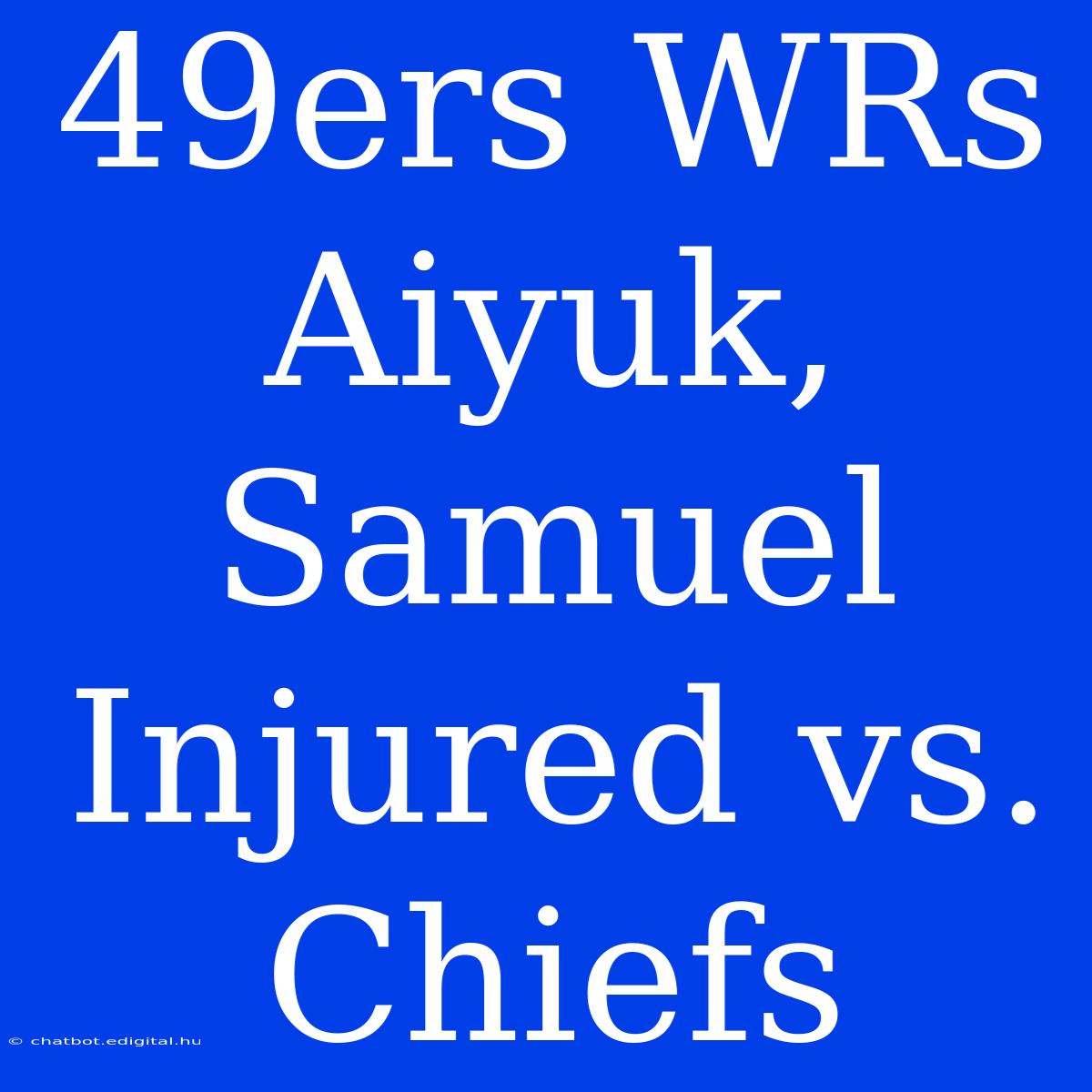 49ers WRs Aiyuk, Samuel Injured Vs. Chiefs