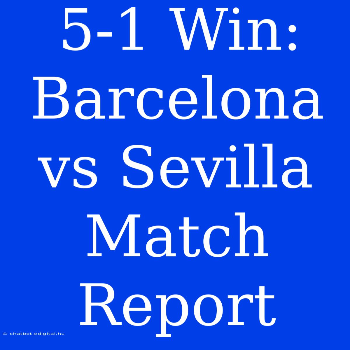 5-1 Win: Barcelona Vs Sevilla Match Report 