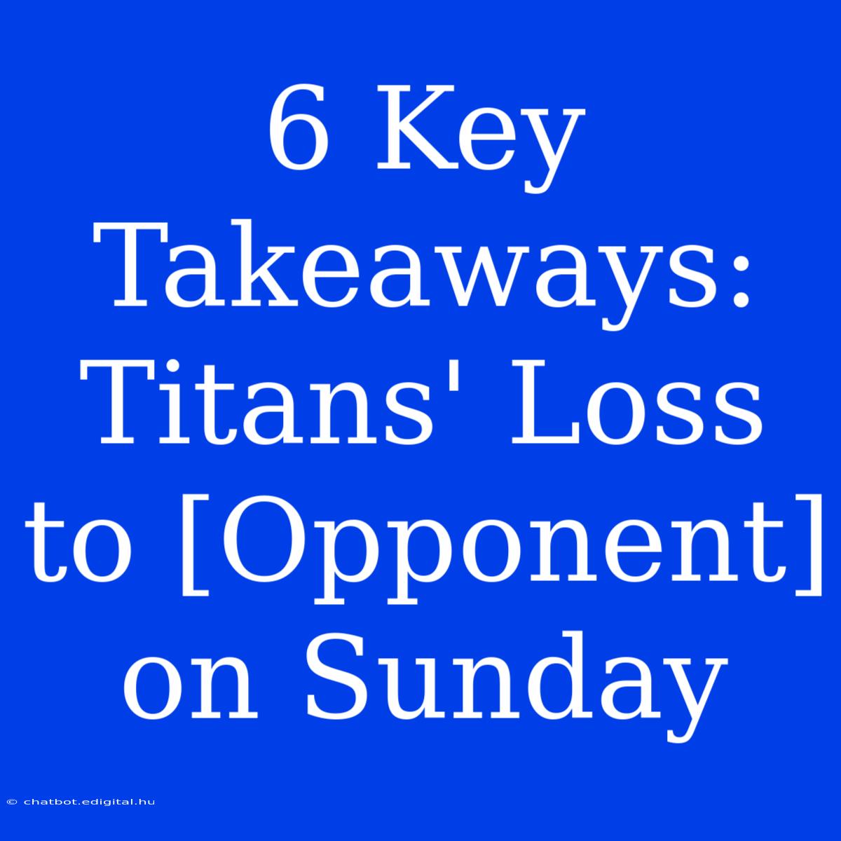 6 Key Takeaways: Titans' Loss To [Opponent] On Sunday