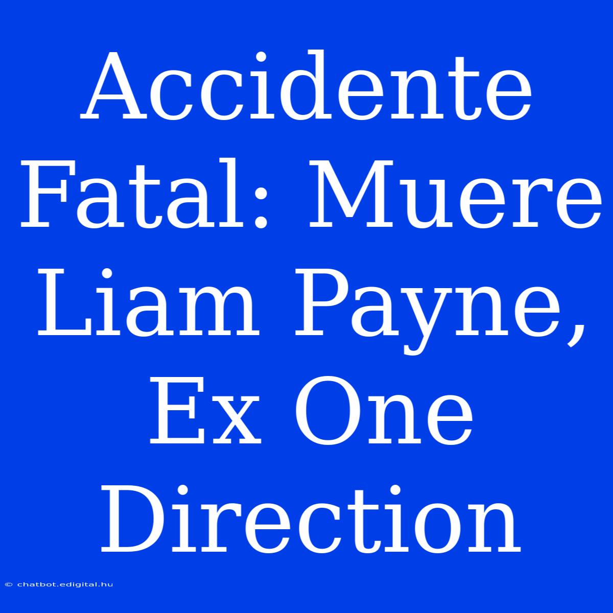 Accidente Fatal: Muere Liam Payne, Ex One Direction 