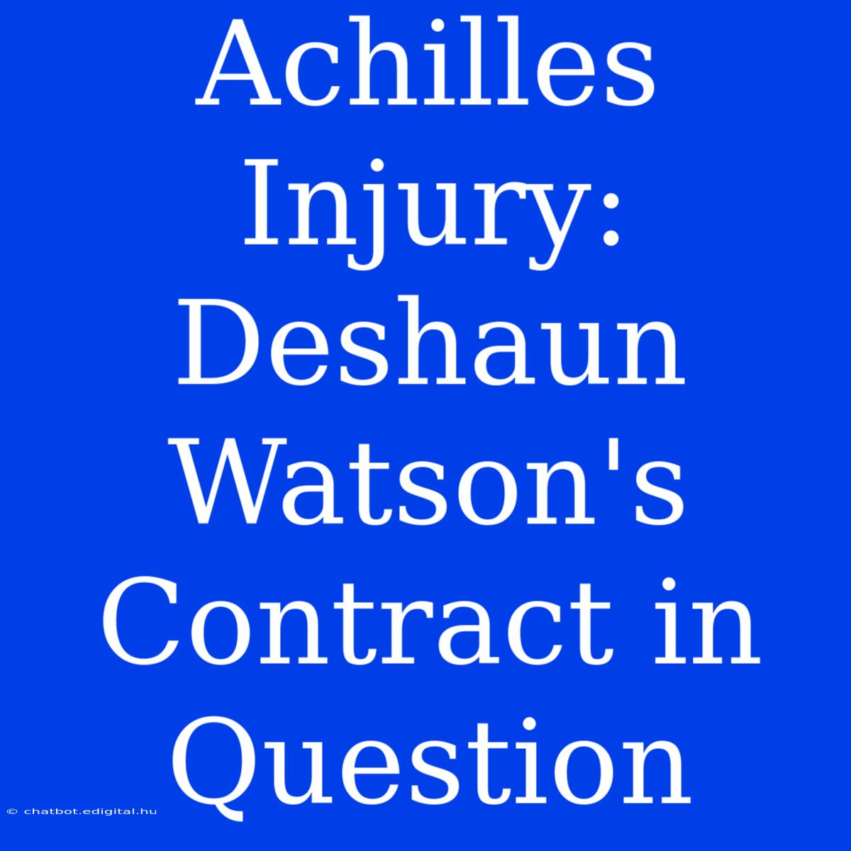 Achilles Injury: Deshaun Watson's Contract In Question